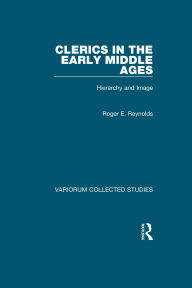 Title: Clerics in the Early Middle Ages: Hierarchy and Image, Author: Roger E. Reynolds