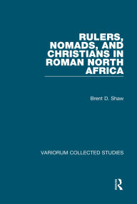 Title: Rulers, Nomads, and Christians in Roman North Africa, Author: Brent D. Shaw