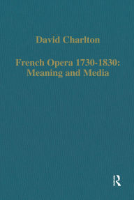 Title: French Opera 1730-1830: Meaning and Media, Author: David Charlton