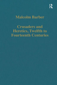 Title: Crusaders and Heretics, Twelfth to Fourteenth Centuries, Author: Malcolm Barber