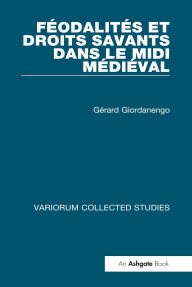 Title: Féodalités et droits savants dans le Midi Médiéval, Author: Gérard Giordanengo