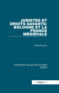 Title: Juristes et droits savants: Bologne et la France Médiéval, Author: André Gouron