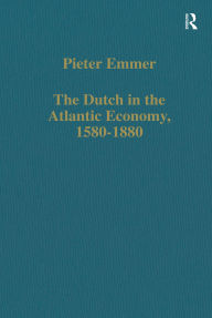 Title: The Dutch in the Atlantic Economy, 1580-1880: Trade, Slavery, and Emancipation, Author: Pieter Emmer