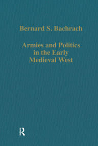 Title: Armies and Politics in the Early Medieval West, Author: Bernard S. Bachrach