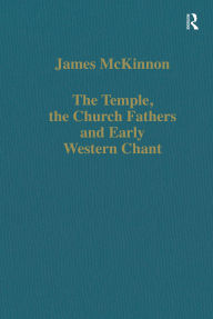 Title: The Temple, the Church Fathers and Early Western Chant, Author: James McKinnon