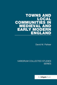 Title: Towns and Local Communities in Medieval and Early Modern England, Author: David M. Palliser