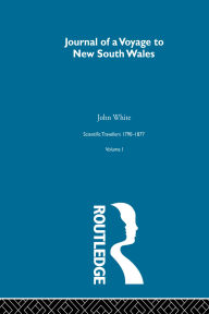 Title: Journal of a Voyage to New South Wales: Scientific Travellers 1790-1877 Volume 1, Author: John White