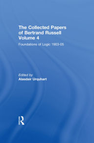 Title: The Collected Papers of Bertrand Russell, Volume 4: Foundations of Logic, 1903-05, Author: Alasdair Urquhart