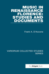 Title: Music in Renaissance Florence: Studies and Documents, Author: Frank A. D'Accone