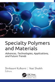 Title: Specialty Polymers and Materials: Advances, Technologies, Applications, and Future Trends, Author: Shrikaant Kulkarni