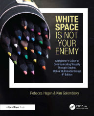 Title: White Space Is Not Your Enemy: A Beginner's Guide to Communicating Visually Through Graphic, Web & Multimedia Design, Author: Rebecca Hagen
