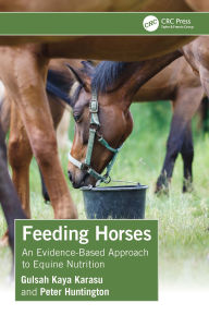 Title: Feeding Horses: An Evidence-Based Approach to Equine Nutrition, Author: Gulsah Kaya Karasu