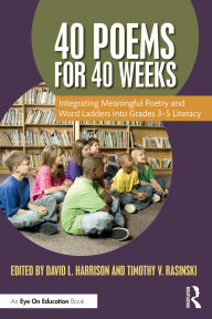 Title: 40 Poems for 40 Weeks: Integrating Meaningful Poetry and Word Ladders into Grades 3-5 Literacy, Author: David L. Harrison