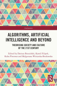 Title: Algorithms, Artificial Intelligence and Beyond: Theorising Society and Culture of the 21st Century, Author: Dariusz Brzezinski
