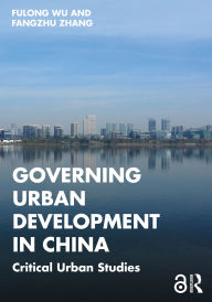 Title: Governing Urban Development in China: Critical Urban Studies, Author: Fulong Wu