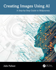 Title: Creating Images Using AI: A Step-by-Step Guide to Midjourney, Author: Julie Pallant