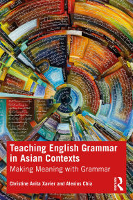 Title: Teaching English Grammar in Asian Contexts: Making Meaning with Grammar, Author: Christine Xavier