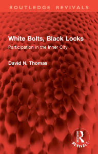 Title: White Bolts, Black Locks: Participation in the Inner City, Author: David N. Thomas