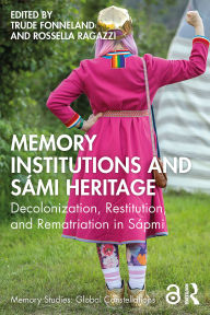Title: Memory Institutions and Sámi Heritage: Decolonization, Restitution, and Rematriation in Sápmi, Author: Trude Fonneland