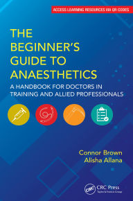 New ebook free download The Beginner's Guide to Anaesthetics: A Handbook for Doctors in Training and Allied Professionals by Connor Brown, Alisha Allana (English Edition) MOBI RTF CHM 9781032770888