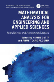 Title: Mathematical Analysis for Engineering and Applied Sciences: Foundational and Fundamental Aspects, Author: Hemen Dutta