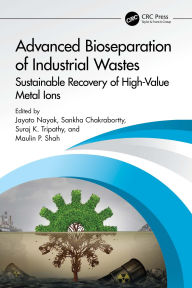 Title: Advanced Bioseparation of Industrial Wastes: Sustainable Recovery of High-Value Metal Ions, Author: Jayato Nayak