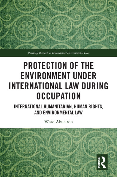 Protection of the Environment under International Law during Occupation: International Humanitarian, Human Rights and Environmental Law