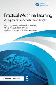 Title: Practical Machine Learning: A Beginner's Guide with Ethical Insights, Author: Ally S. Nyamawe