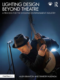 Title: Lighting Design Beyond Theatre: A Process for the Evolving Entertainment Industry, Author: Allen Branton