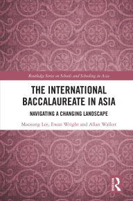 Title: The International Baccalaureate in Asia: Navigating a Changing Landscape, Author: Moosung Lee