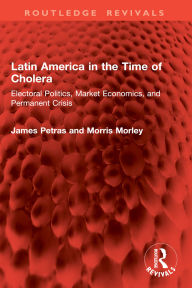 Title: Latin America in the Time of Cholera: Electoral Politics, Market Economics, and Permanent Crisis, Author: James Petras