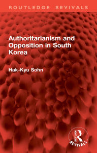 Title: Authoritarianism and Opposition in South Korea, Author: Hak-Kyu Sohn