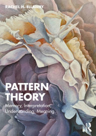 Title: Pattern Theory: Memory, Interpretation, Understanding, Meaning, Author: Rachel H. Ellaway