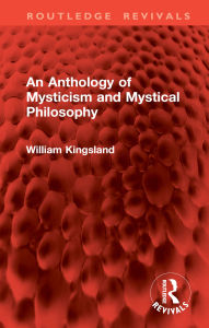 Title: An Anthology of Mysticism and Mystical Philosophy, Author: William Kingsland