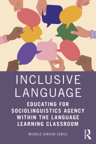 Title: Inclusive Language: Educating for Sociolinguistics Agency within the Language Learning Classroom, Author: Michele Saraiva Carilo