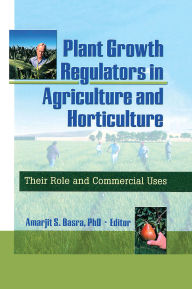 Title: Plant Growth Regulators in Agriculture and Horticulture: Their Role and Commercial Uses, Author: Amarjit Basra