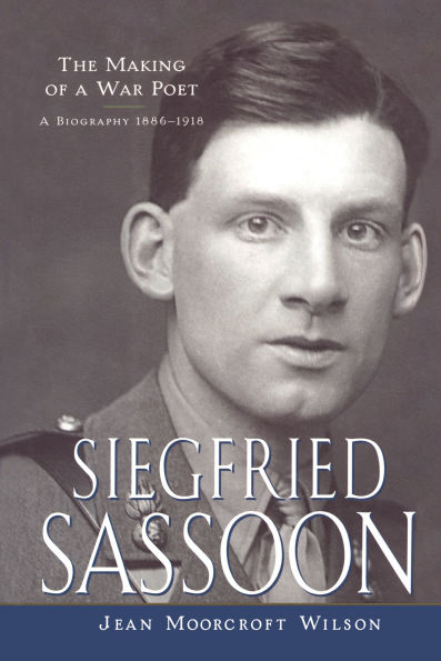 Siegfried Sassoon: The Making of a War Poet, A Biography (1886-1918)