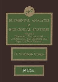 Title: Elemental Analysis of Biological Systems: Biological, Medical, Environmental, Compositional, and Methodological Aspects, Volume I, Author: G. Venkatesh Iyengar