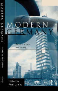 Title: Modern Germany: Politics, Society and Culture, Author: Peter James