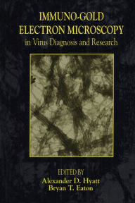 Title: Immuno-Gold Electron Microscopy in Virus Diagnosis and Research, Author: Alexander D. Hyatt