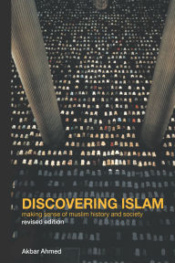 Title: Discovering Islam: Making Sense of Muslim History and Society, Author: Akbar S. Ahmed