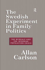 Title: The Swedish Experiment in Family Politics: Myrdals and the Interwar Population Crises, Author: Allan C. Carlson