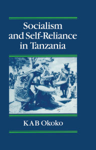 Title: Socialist and Self-Reliance In Tanzania, Author: Kimse A.B. Okoko