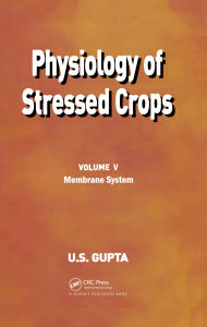 Title: Physiology of Stressed Crops, Vol. 5: Membrane System, Author: U S Gupta