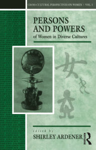 Title: Persons and Powers of Women in Diverse Cultures, Author: Shirley Ardener