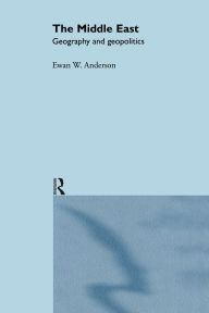 Title: The Middle East: Geography and Geopolitics, Author: Ewan W. Anderson