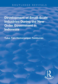 Title: Development of Small-scale Industries During the New Order Government in Indonesia, Author: Tulus Tahi Hamonangan Tambunan