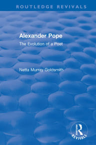 Title: Alexander Pope: The Evolution of a Poet, Author: Netta Murray Goldsmith