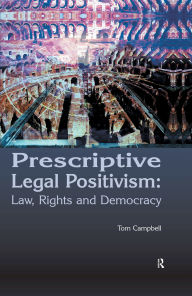 Title: Prescriptive Legal Positivism: Law, Rights and Democracy, Author: Tom Campbell