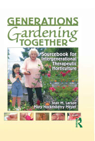 Generations Gardening Together: Sourcebook for Intergenerational Therapeutic Horticulture